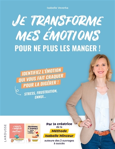 Je transforme mes émotions pour ne plus les manger ! : identifiez l'émotion qui vous fait craquer pour la digérer ! : stress, frustration, ennui... | Veverka, Isabelle (Auteur)