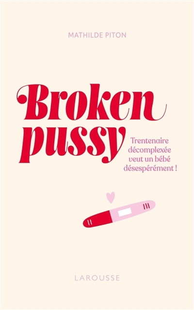 Broken pussy : trentenaire décomplexée veut un bébé désespérément ! | Piton, Mathilde (Auteur)