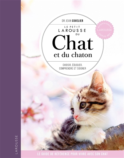 Le petit Larousse du chat et du chaton : choisir, connaître, comprendre, soigner : le guide de référence pour vivre avec son chat | Cuvelier, Jean (Auteur) | Blondel, Laurent (Illustrateur) | Jaillard, Charles (Illustrateur)