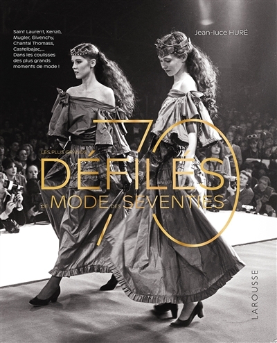 Les plus grands défilés de mode des seventies : Saint Laurent, Kenzo, Mugler, Givenchy, Chantal Thomass, Castelbajac... : dans les coulisses des plus grands moments de mode ! | 