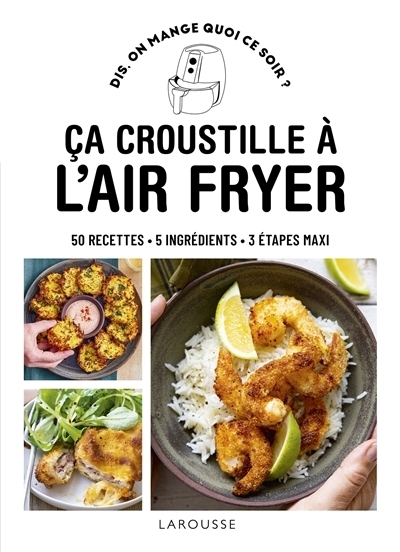 Ca croustille à l'air fryer : 50 recettes, 5 ingrédients, 3 étapes maxi | 
