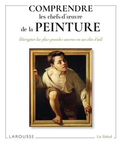 Comprendre les chefs-d'oeuvre de la peinture : décrypter les plus grandes oeuvres en un clin d'oeil | Rideal, Liz (Auteur)