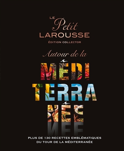Le petit Larousse autour de la Méditerranée : plus de 130 recettes emblématiques du tour de la Méditerranée | 