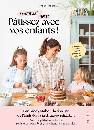 Pâtissez avec vos enfants ! : à vos tabliers ! Prêts ? : 35 pâtisseries à réaliser avec vos petits chefs | Mahou, Fanny (Auteur)