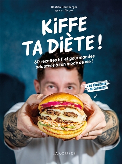 Kiffe ta diète ! : 60 recettes fit' et gourmandes adaptées à ton mode de vie ! : + de protéines, - de calories | Horisberger, Bastien (Auteur)