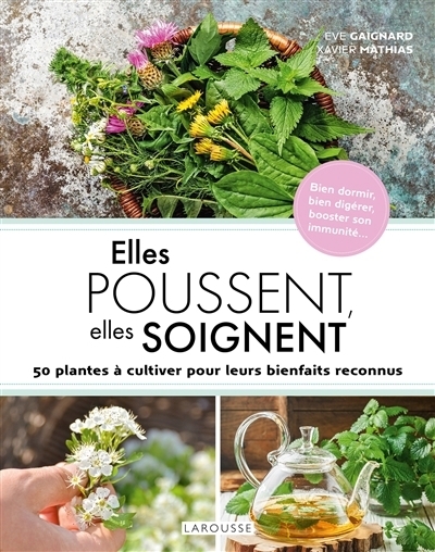 Elles poussent, elles soignent : 50 plantes à cultiver pour leurs bienfaits reconnus | Gaignard, Eve | Mathias, Xavier