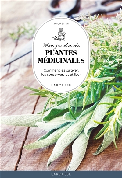 Mon jardin de plantes médicinales : Comment les cultiver, les conserver, les utiliser | Schall, Serge