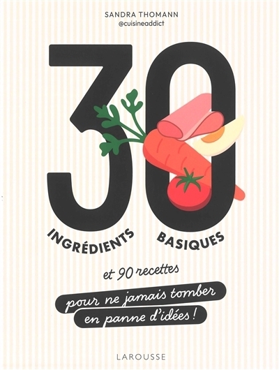 30 ingrédients basiques : et 90 recettes pour ne jamais tomber en panne d'idées ! | Thomann, Sandra