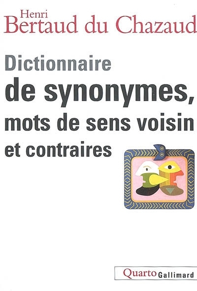 Dictionnaire de synonymes, mots de sens voisin et contraires | Bertaud Du Chazaud, Henri