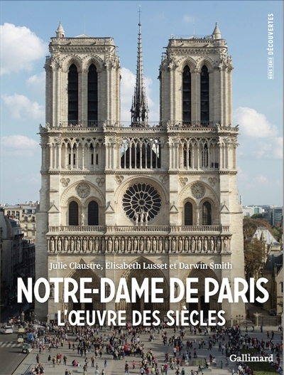 Notre-Dame de Paris : l'oeuvre des siècles | Claustre, Julie | Lusset, Elisabeth | Smith, Darwin 