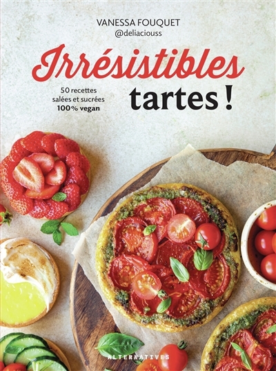 Irrésistibles tartes ! : 50 recettes salées et sucrées 100 % vegan | Fouquet, Vanessa