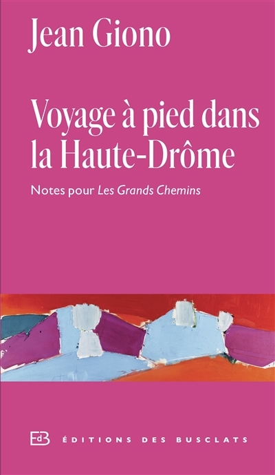 Voyage à pied dans la Haute-Drôme : notes pour Les grands chemins : annexe I au Journal | Giono, Jean 