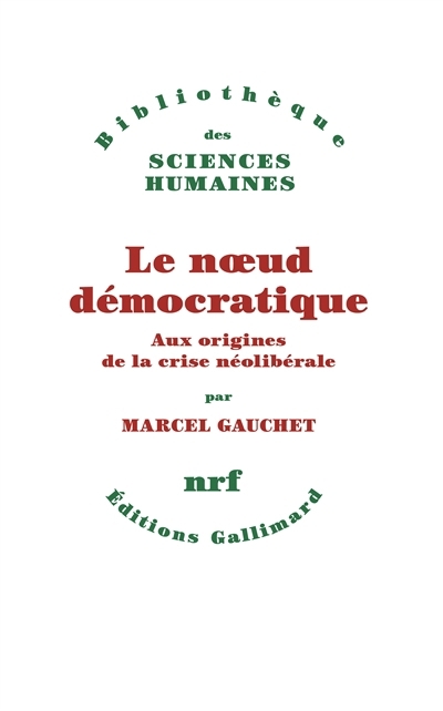 Noeud démocratique : aux origines de la crise néolibérale (Le) | Gauchet, Marcel 