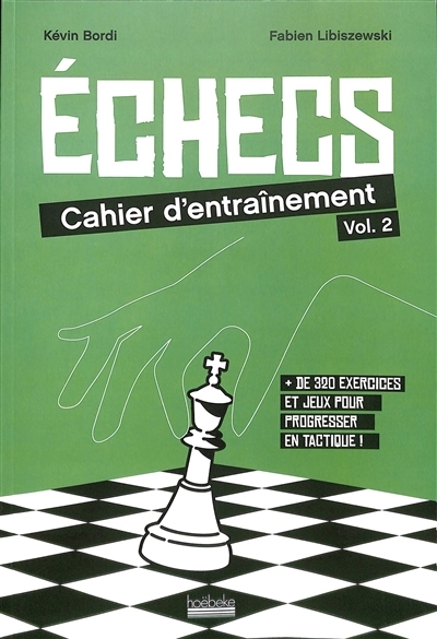 Echecs : cahier d'entraînement : + de 320 exercices et jeux pour progresser en tactique ! T.02 | Bordi, Kévin (Auteur) | Libiszewski, Fabien (Auteur)