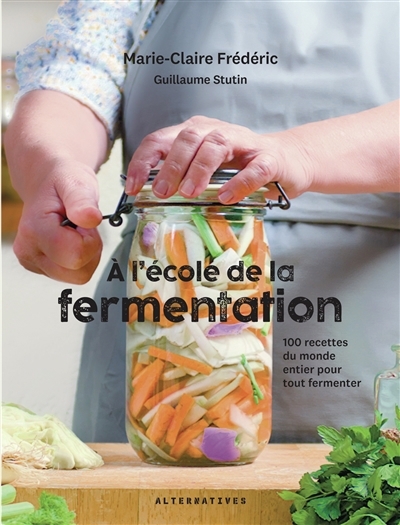 A l'école de la fermentation : 100 recettes du monde entier pour tout fermenter | Frédéric, Marie-Claire (Auteur)