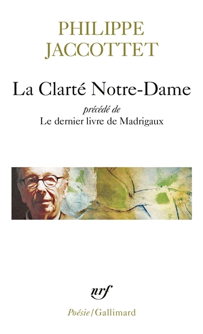 clarté Notre-Dame ; Le dernier livre de madrigaux (La) | Jaccottet, Philippe