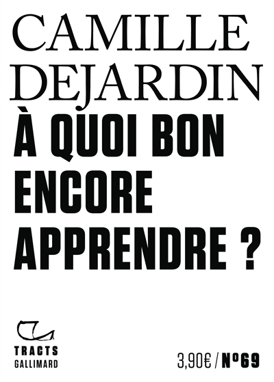 A quoi bon encore apprendre ? | Dejardin, Camille (Auteur)