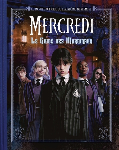 Mercredi : le guide des marginaux : le manuel officiel de l'académie Nevermore | 