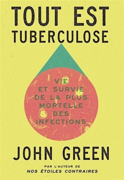 Tout est tuberculose : vie et survie de la plus mortelle des infections | Green, John (Auteur)