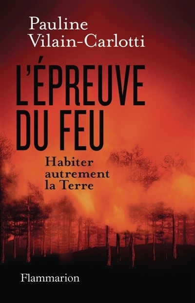 L'épreuve du feu : habiter autrement la Terre | Vilain-Carlotti, Pauline