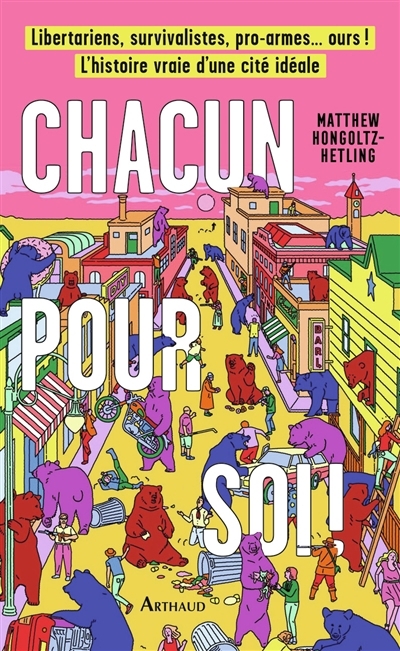 Chacun pour soi ! : libertariens, survivalistes, pro armes... ours ! : l'histoire vraie d'une cité idéale | Hongoltz-Hetling, Matthew (Auteur)