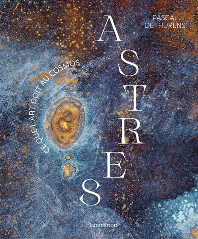 Astres : ce que l'art doit au cosmos | Dethurens, Pascal 