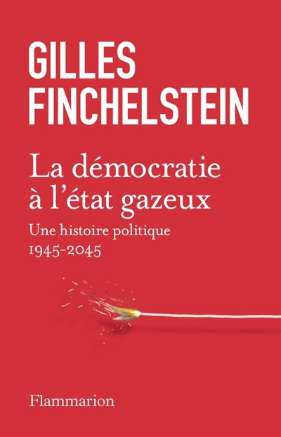 La démocratie à l'état gazeux : une histoire politique : 1945-2045 | Finchelstein, Gilles (Auteur)