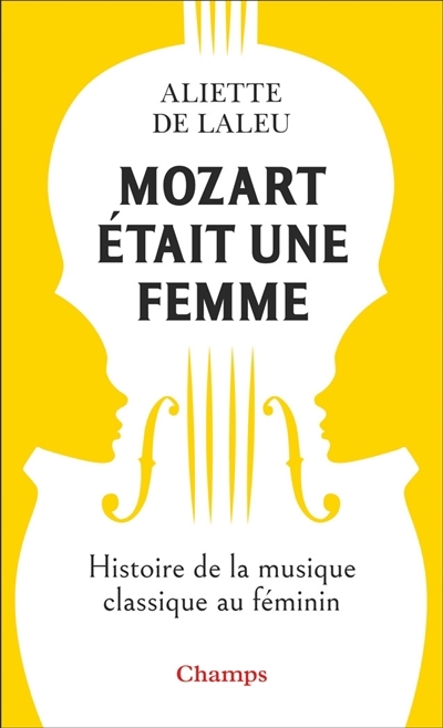 Mozart était une femme : histoire de la musique classique au féminin | Laleu, Aliette de 
