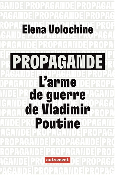 Propagande : l'arme de guerre de Vladimir Poutine | Volochine, Elena (Auteur)