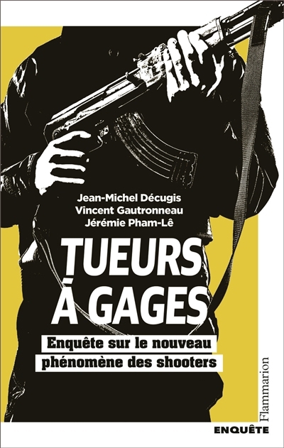 Tueurs à gages : enquête sur le nouveau phénomène des shooters | Décugis, Jean-Michel (Auteur) | Gautronneau, Vincent (Auteur) | Pham-Lê, Jérémie (Auteur)