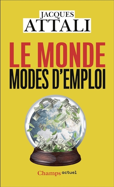 Monde, modes d'emploi : comprendre, prévoir, agir, protéger (Le) | Attali, Jacques (Auteur)