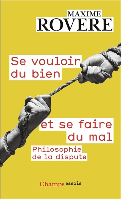 Se vouloir du bien et se faire du mal : philosophie de la dispute | Rovere, Maxime 