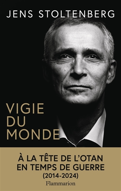 Vigie du monde : à la tête de l'Otan en temps de guerre (2014-2024) | Stoltenberg, Jens (Auteur)