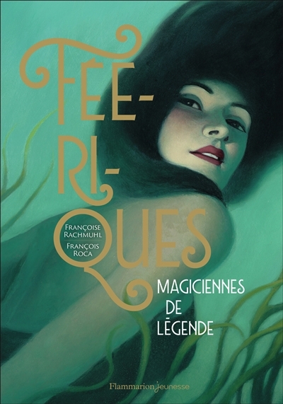 Féériques : magiciennes de légende | Rachmühl, Françoise (Auteur) | Roca, François (Illustrateur)