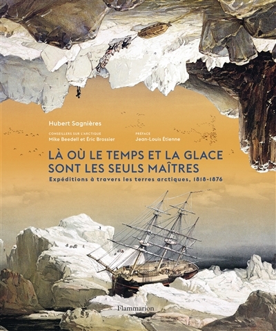 Là où le temps et la glace sont les seuls maîtres : expéditions à travers les terres arctiques, 1818-1876 | Sagnières, Hubert (Auteur)