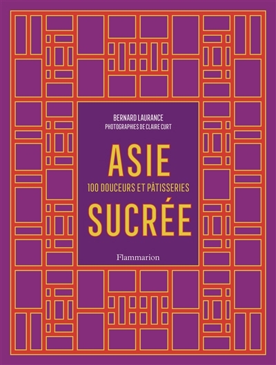Asie sucrée : 100 douceurs et pâtisseries | Laurance, Bernard (Auteur)