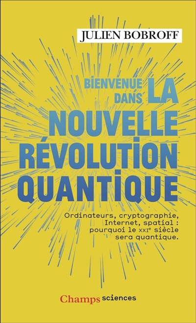 Bienvenue dans la nouvelle révolution quantique : ordinateurs, cryptographie, Internet, spatial : pourquoi le XXIe siècle sera quantique | Bobroff, Julien (Auteur) | Juvin, Océane (Illustrateur)