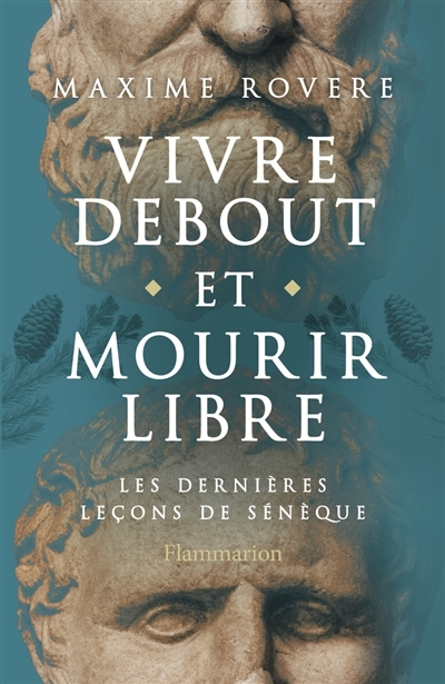 Vivre debout et mourir libre : les dernières leçons de Sénèque | Rovere, Maxime (Auteur)