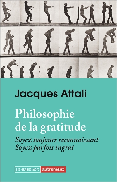 Philosophie de la gratitude : soyez toujours reconnaissant, soyez parfois ingrat | Attali, Jacques (Auteur)