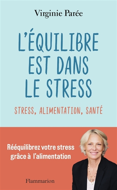 L'équilibre est dans le stress : stress, alimentation, santé : rééquilibrez votre stress grâce à l'alimentation | Parée, Virginie (Auteur)