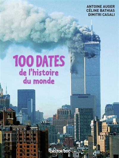 100 dates de l'histoire du monde | Auger, Antoine | Bathias-Rascalou, Céline | Casali, Dimitri