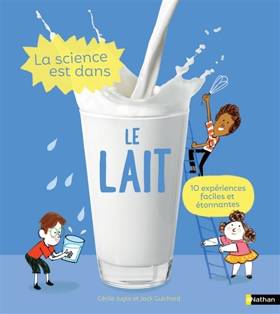 science est dans le lait (La) : 10 expériences faciles et étonnantes | Jugla, Cécile