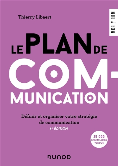 plan de communication : définir et organiser votre stratégie de communication (Le) | Libaert, Thierry (Auteur)