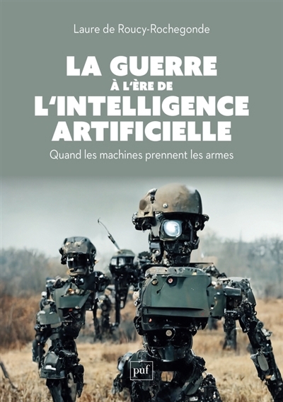 guerre à l'ère de l'intelligence artificielle : quand les machines prennent les armes (La) | Roucy-Rochegonde, Laure de (Auteur)