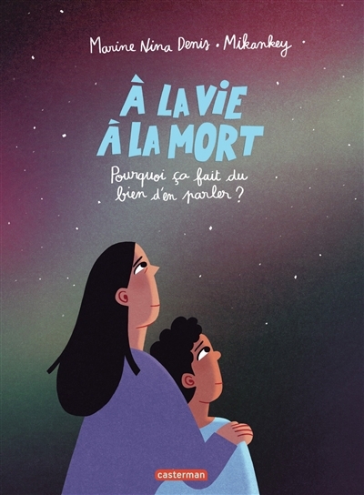 A la vie, à la mort : pourquoi ça fait du bien d'en parler ? | Denis, Marine Nina (Auteur) | Mikankey (Illustrateur)