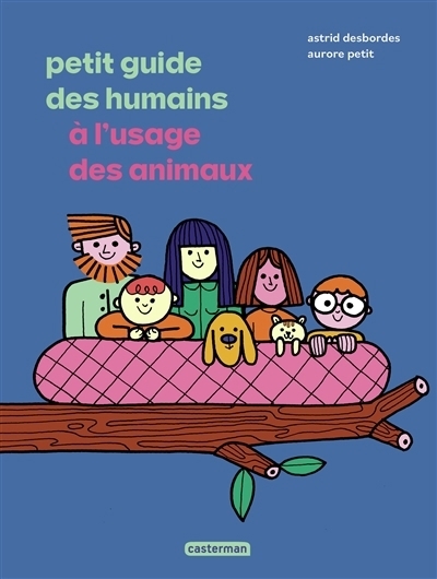 Petit guide des humains à l'usage des animaux | Desbordes, Astrid (Auteur) | Petit, Aurore (Illustrateur)