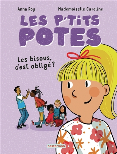 Les p'tits potes - Les bisous, c'est obligé ?  | Roy, Anna (Auteur) | Mademoiselle Caroline (Illustrateur)