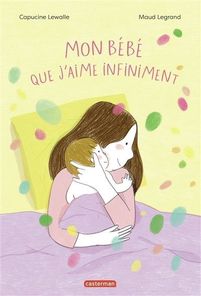 Mon bébé que j'aime infiniment | Lewalle, Capucine (Auteur) | Legrand, Maud (Illustrateur)