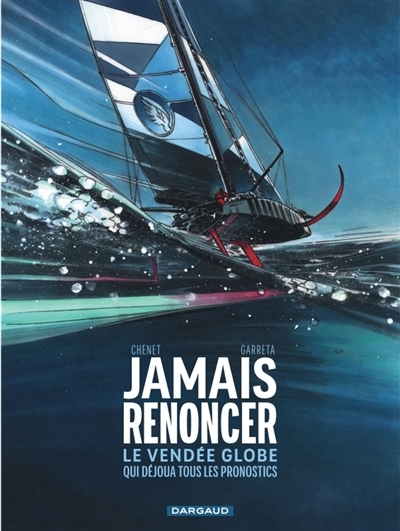 Jamais renoncer : le Vendée Globe qui déjoua tous les pronostics | Chenet, Alexandre (Auteur) | Garreta, Renaud (Illustrateur)