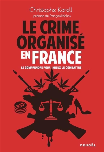 crime organisé en France : le comprendre pour mieux le combattre (Le) | Korell, Christophe (Auteur)